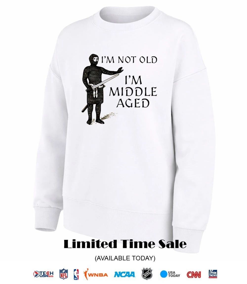 I’m not old I’m middle aged shirt