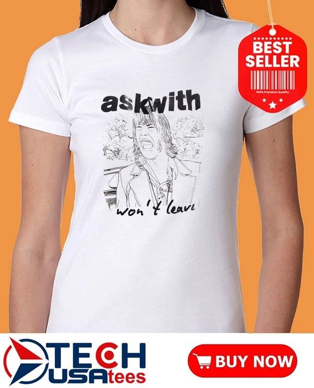 Ask with won’t leave art shirt