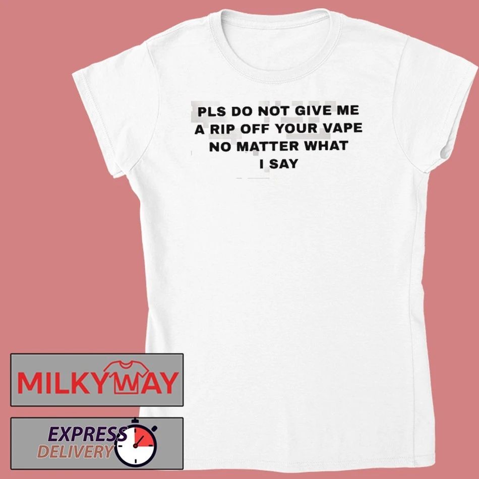 Katy Perry Please Do Not Give Me A Rip Off Your Vape No Matter What I Say shirt