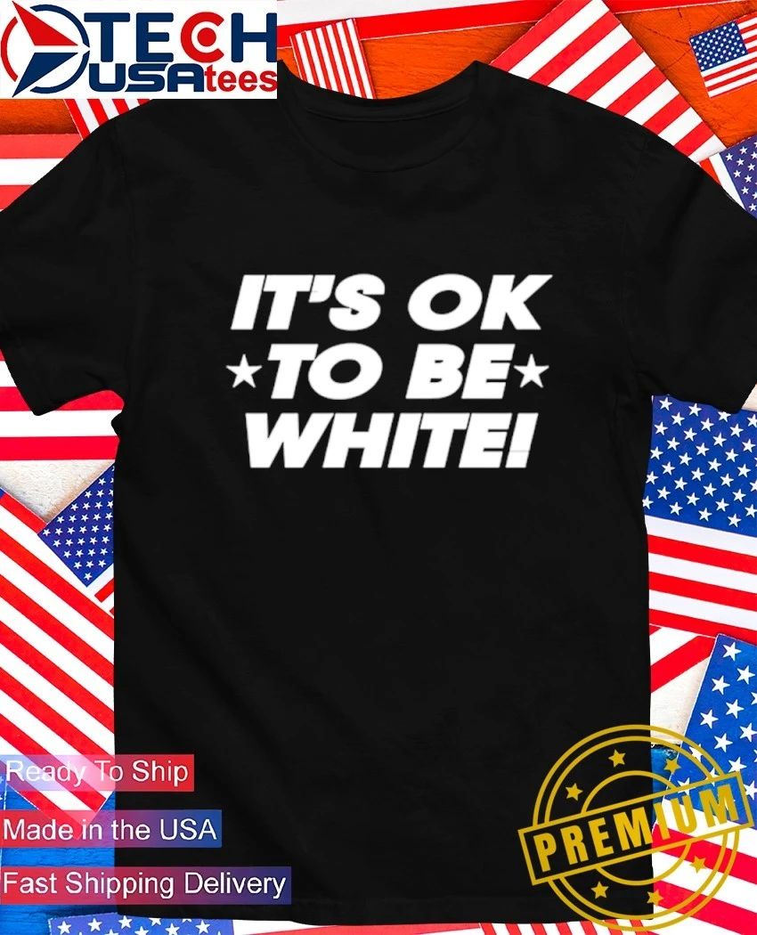 It’s ok to be white shirt