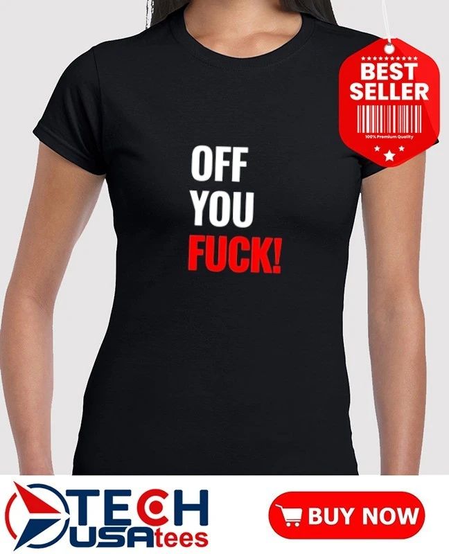 Off you fck shirt
