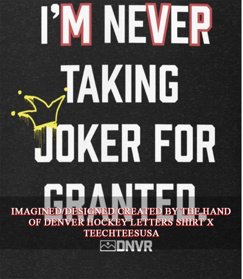 Denver I’m never taking joker for granted shirt