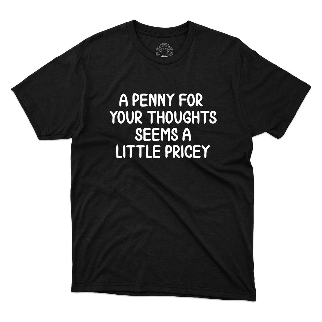A Penny For Your Thoughts Seems A Little Pricey T-Shirt Funny Unisex Joke Tee