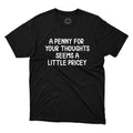 A Penny For Your Thoughts Seems A Little Pricey T-Shirt Funny Unisex Joke Tee