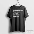 Classic Im Very Certain Jesus Came To Earth To Make Me His Bride T Shirts