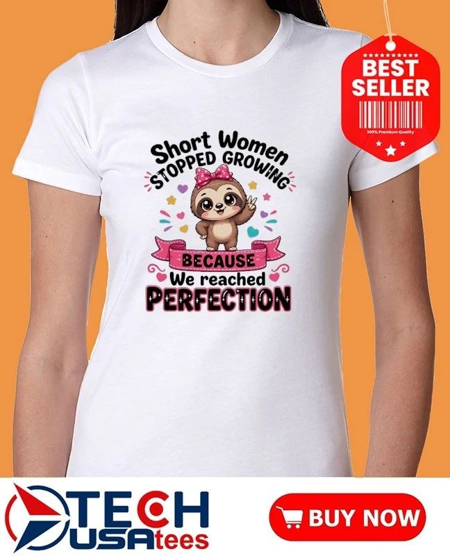 Sloth stopped growing short women because we reached perfection shirt