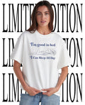 I’m good in bed I can sleep all day shirt
