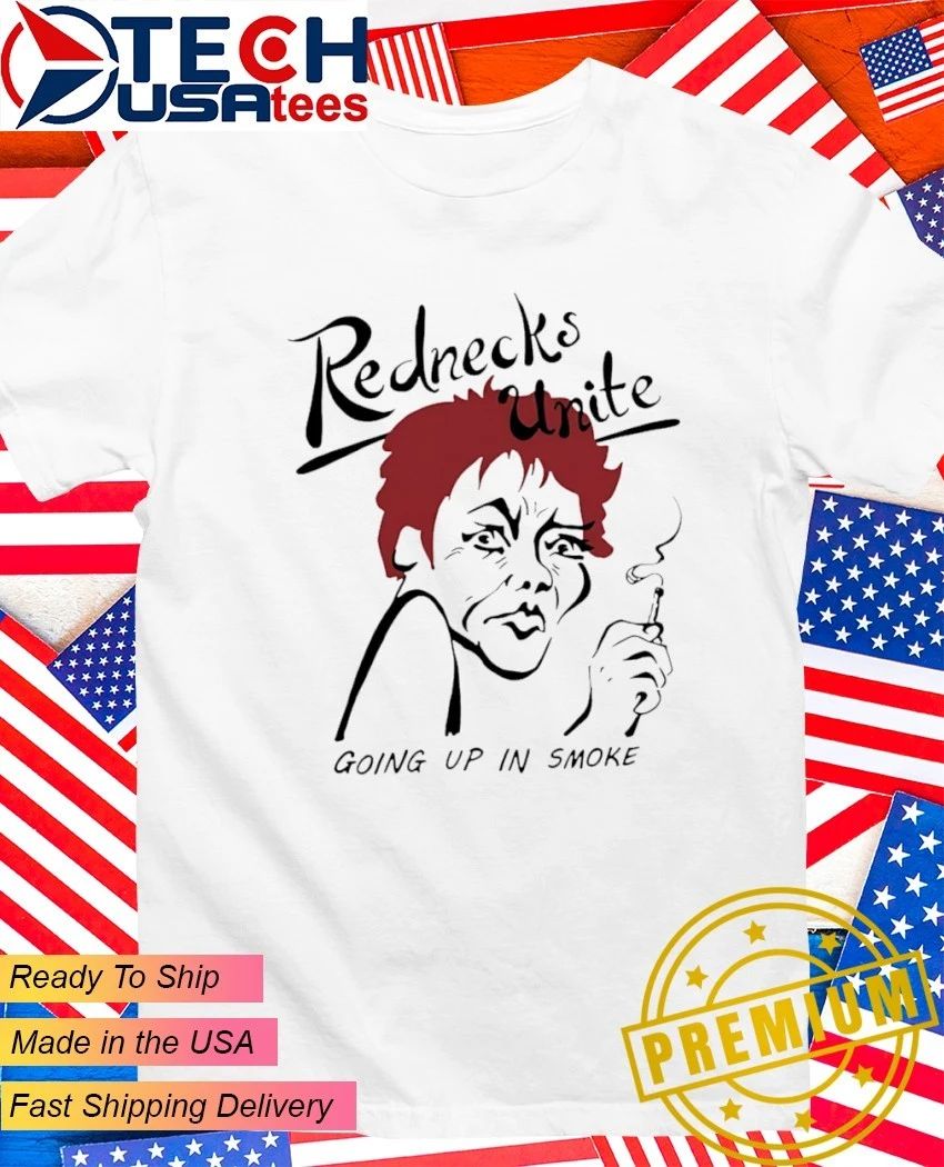 Rednecks Unite going up in smoke shirt