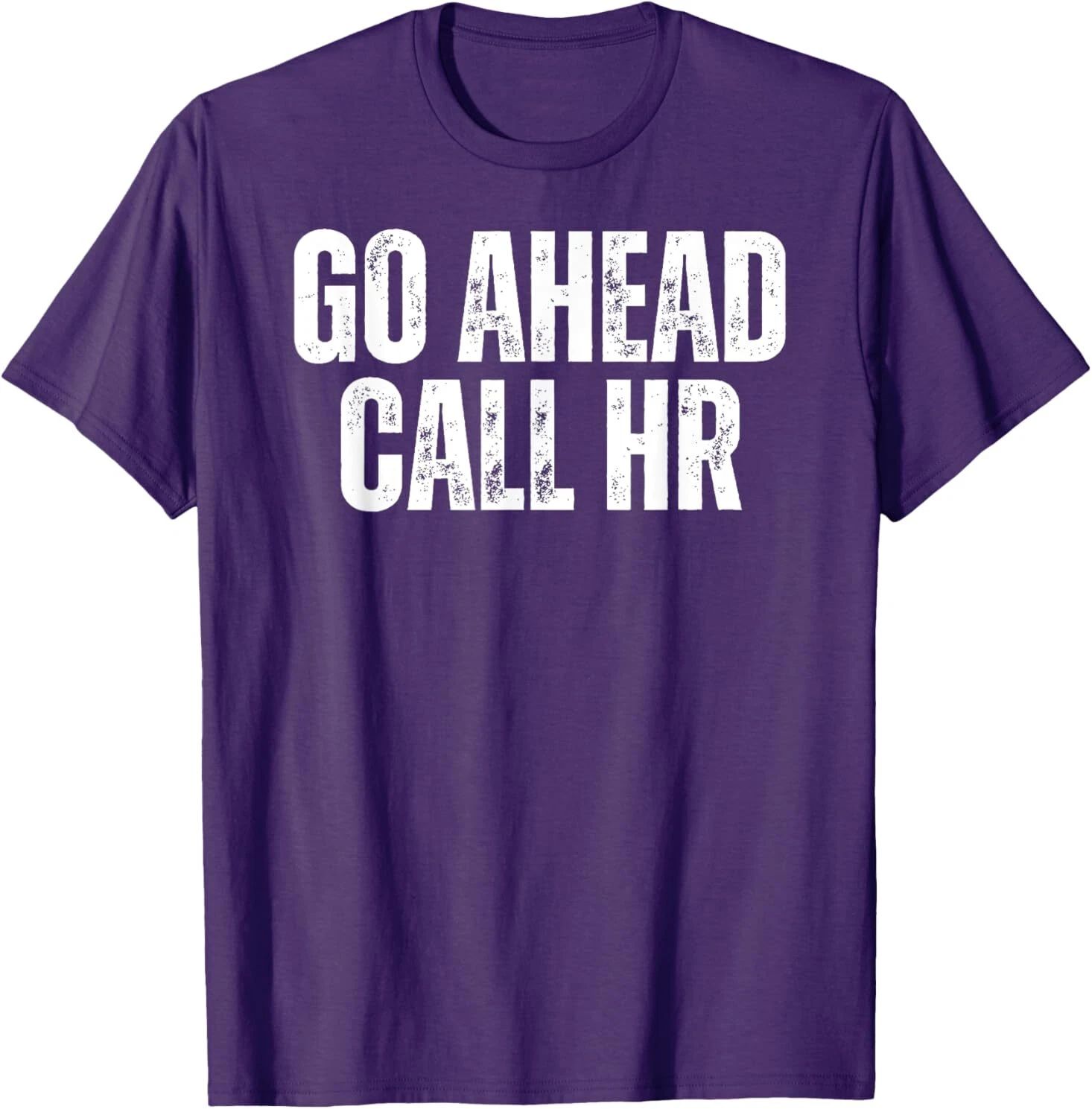 Funny Work Humor For Office Staff, Go Ahead Call HR T-Shirt