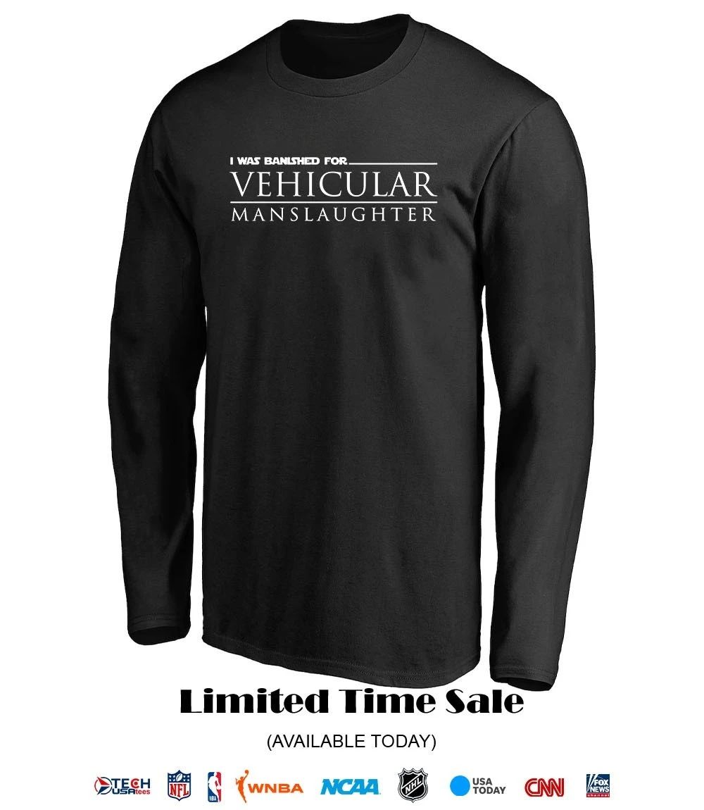I was banished for Vehicular Manslaughter shirt