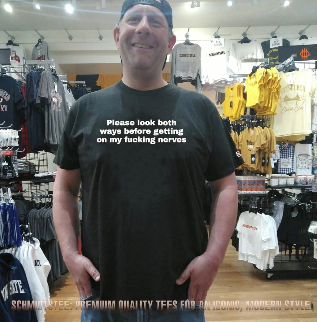 Please Look Both Ways Before Getting on My Fucking Nerves shirt