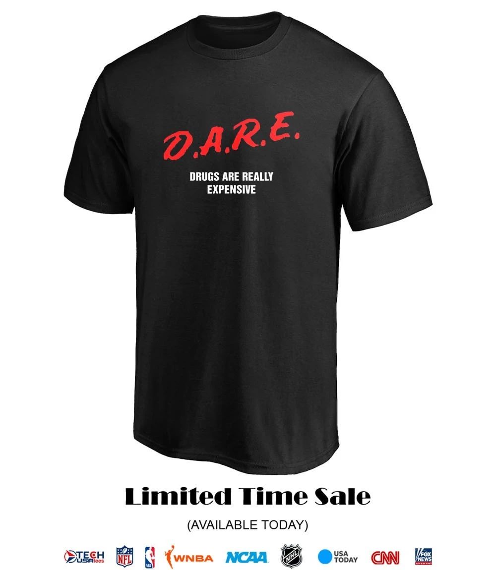 D.A.R.E. drugs are really expensive shirt