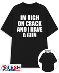 I’m high on crack and I have a gun shirt