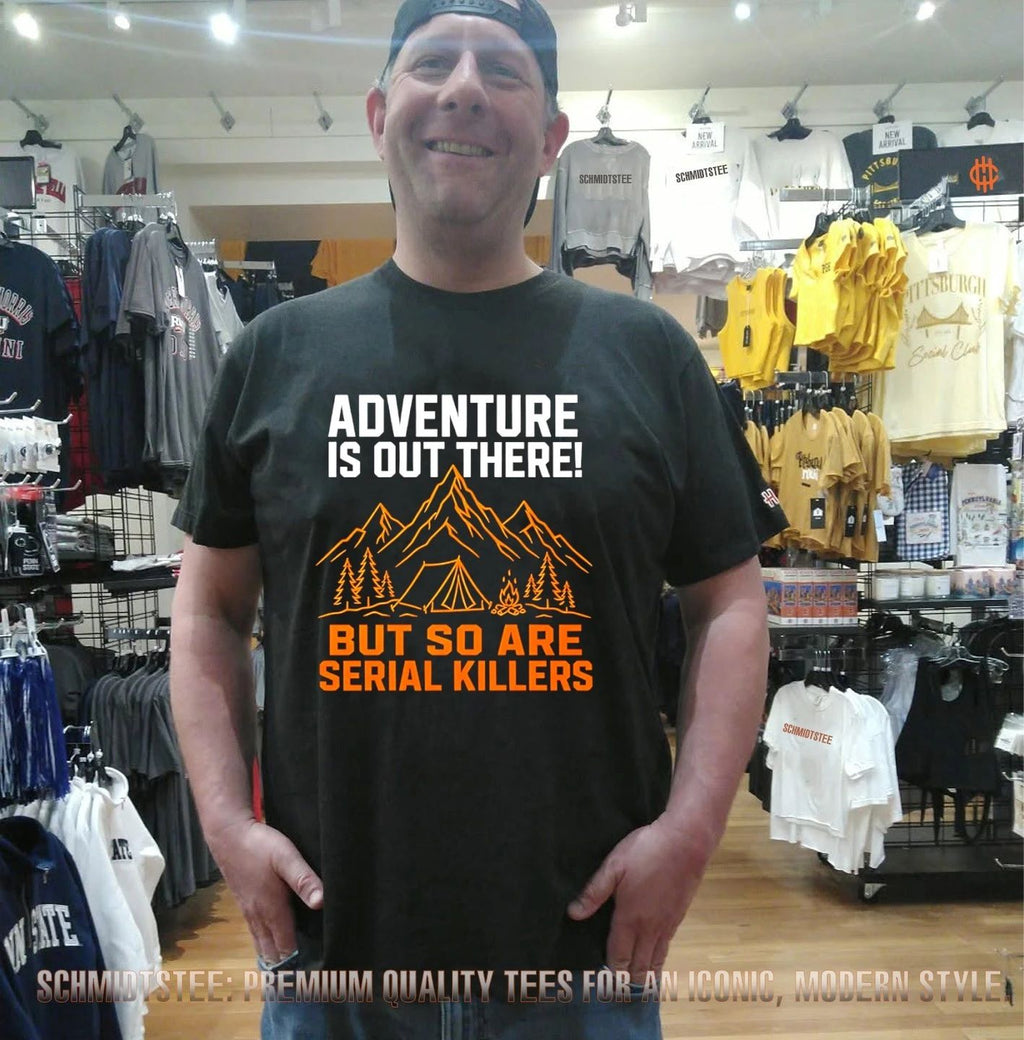 Adventure Is Out There but So Are Serial Killers shirt