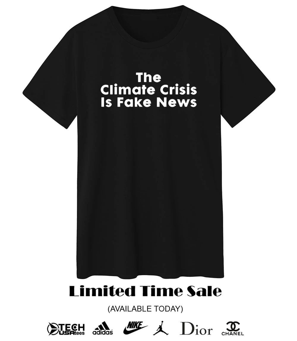 The Climate Crisis is fake news 2026 shirt