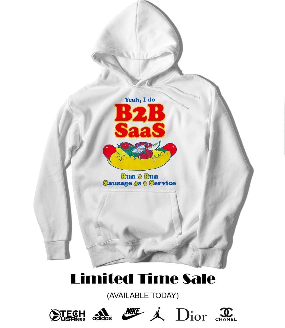 Yeah I do B2B Saas bun 2 bun sausage as a service shirt