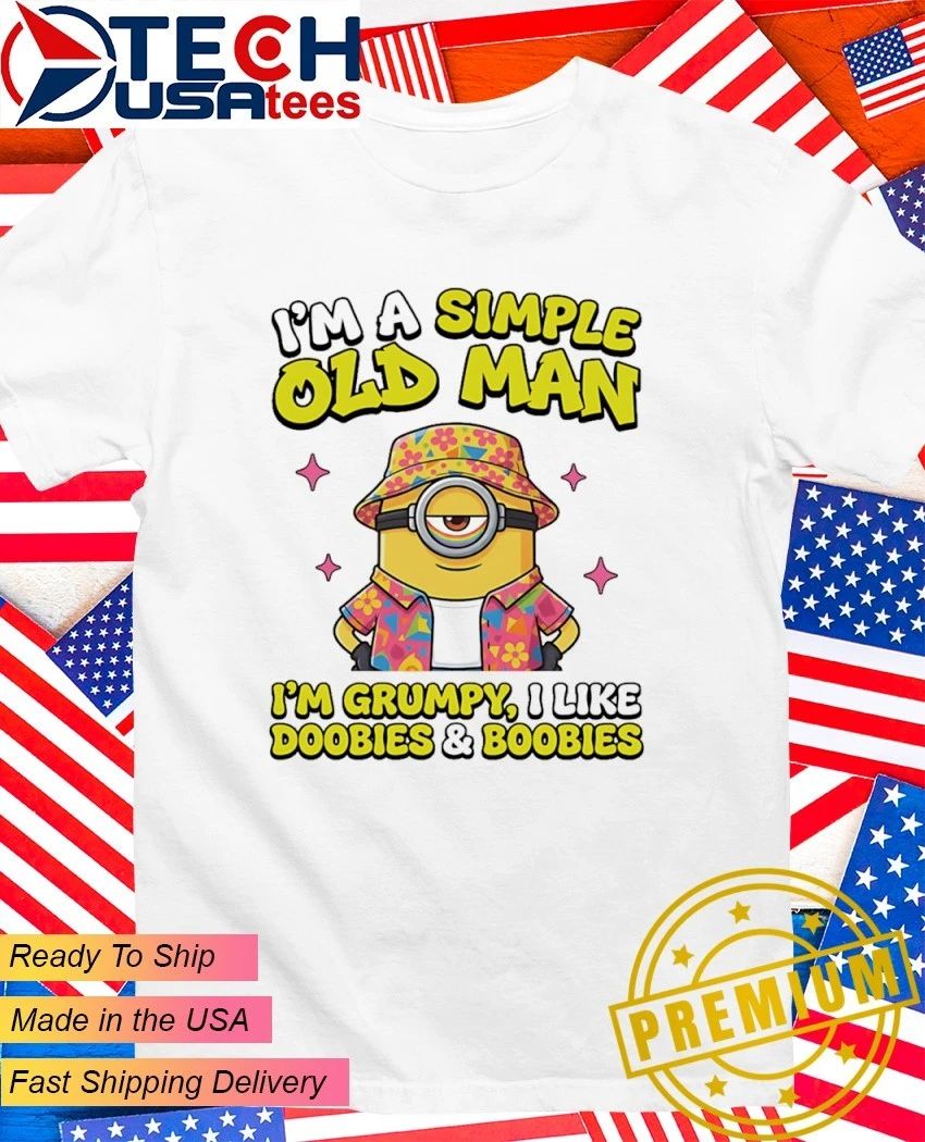 Minion Im a simple old man Im grumpy I like doobies and boobies shirt