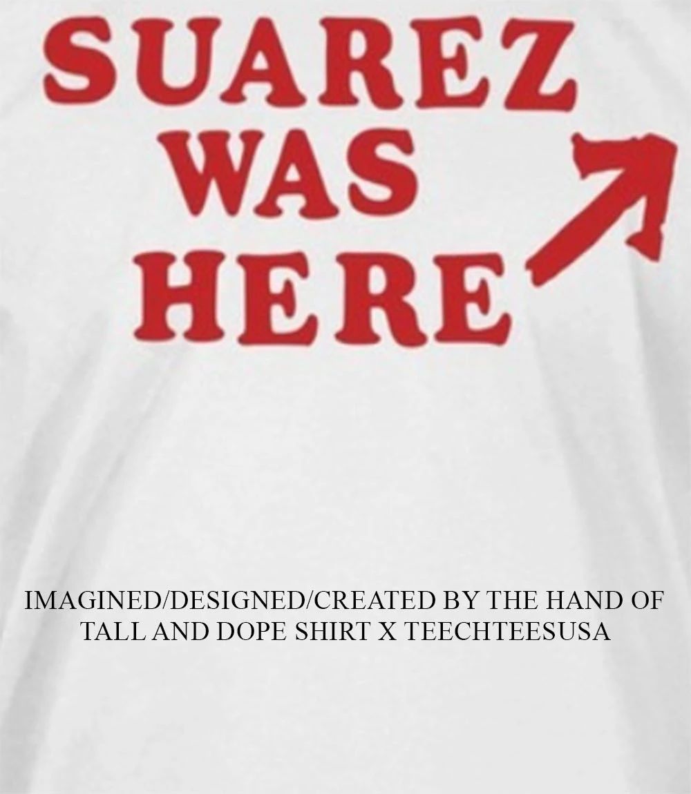 Suarez was here shirt