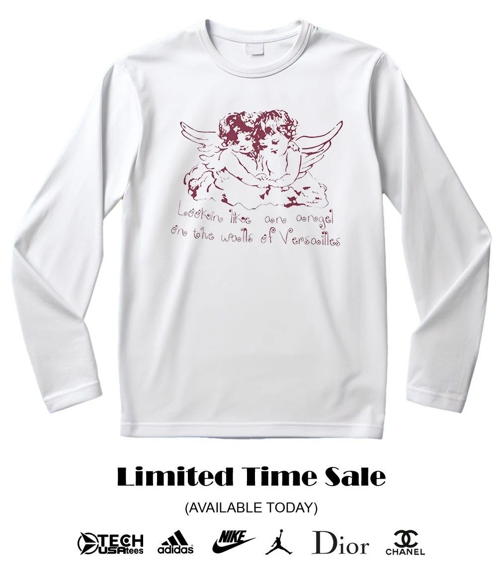 Lookin like an angel on the walls of Versailles shirt