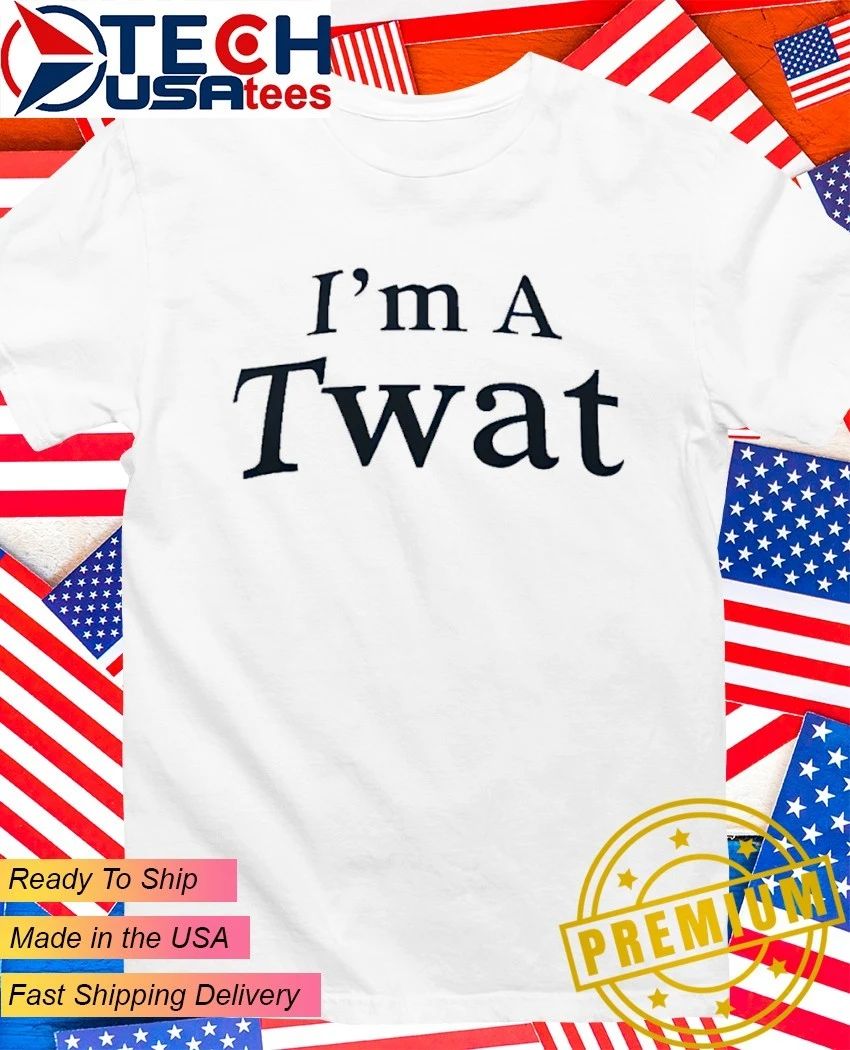 I’m a Twat shirt