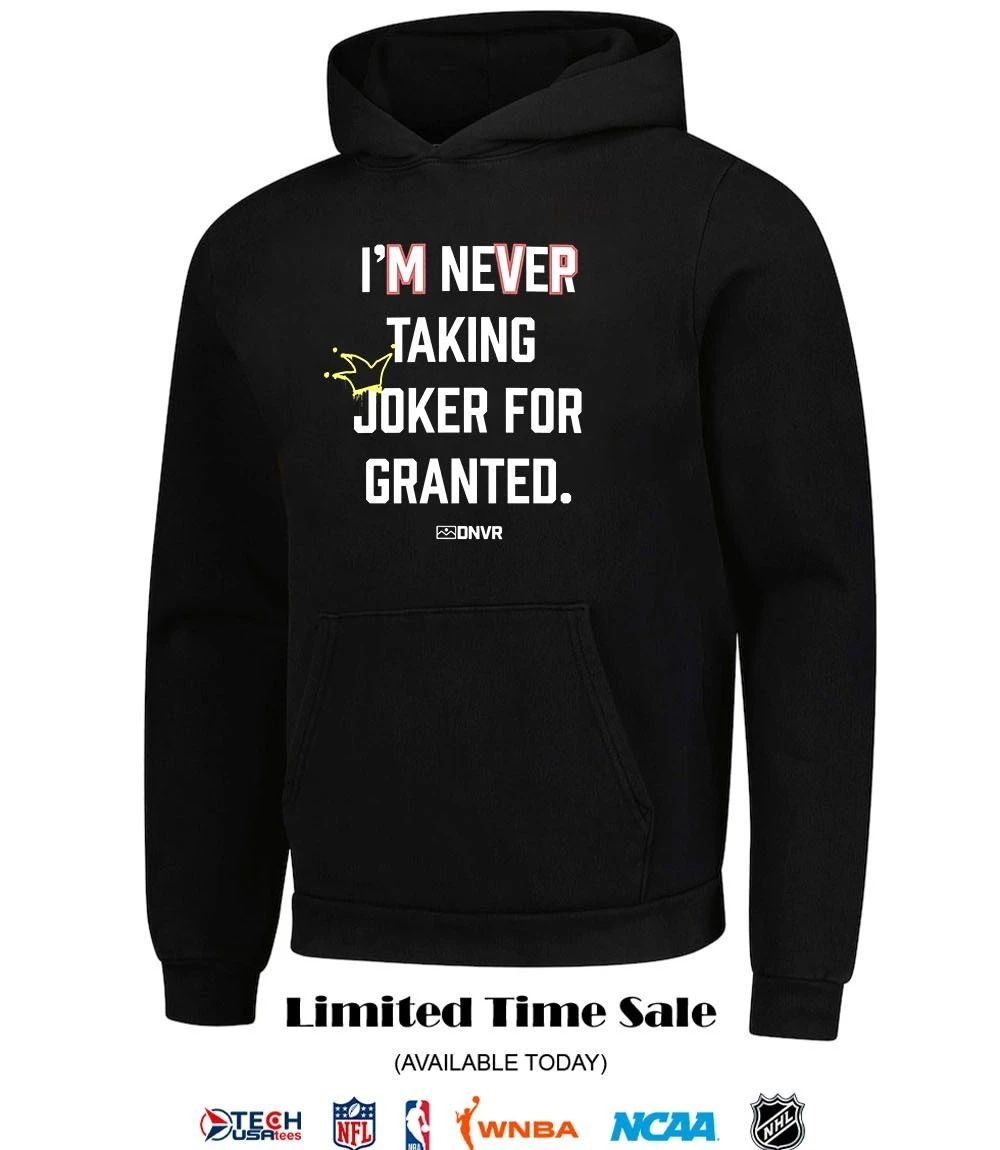Denver I’m never taking joker for granted shirt