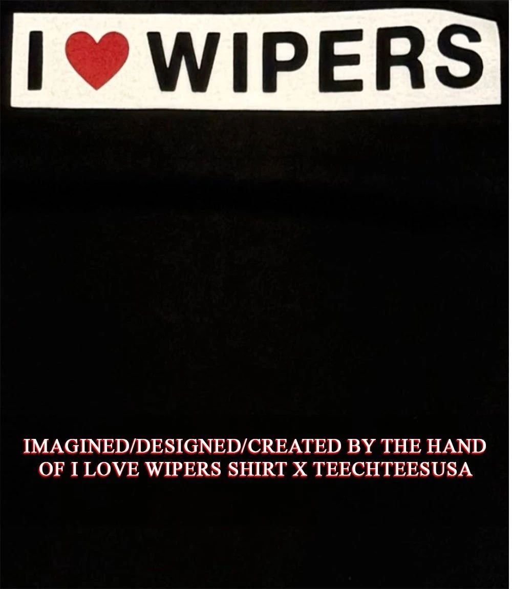 I love Wipers shirt