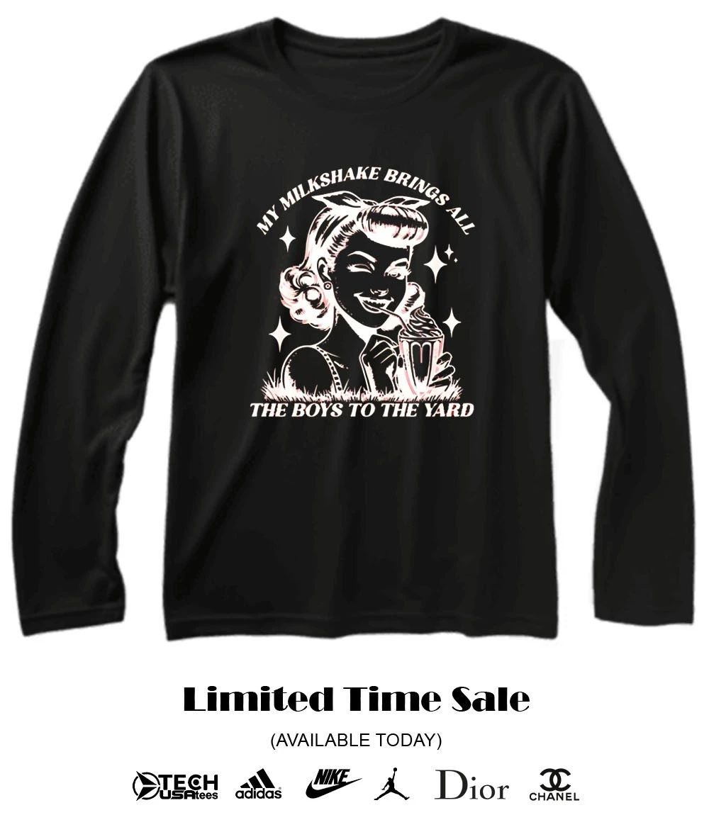 My milkshake brings all the boys to the yard shirt