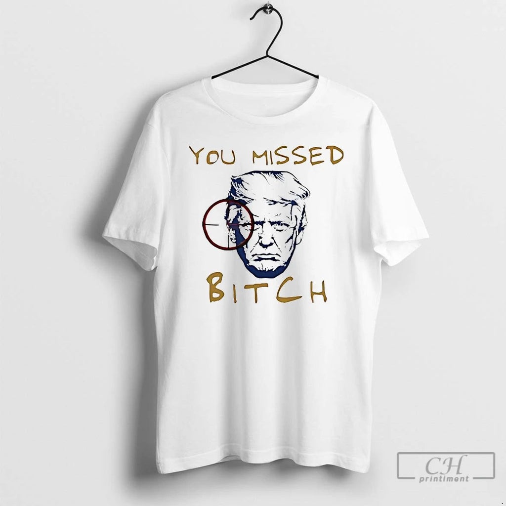 Classic You Missed Bitch Trump T Shirts
