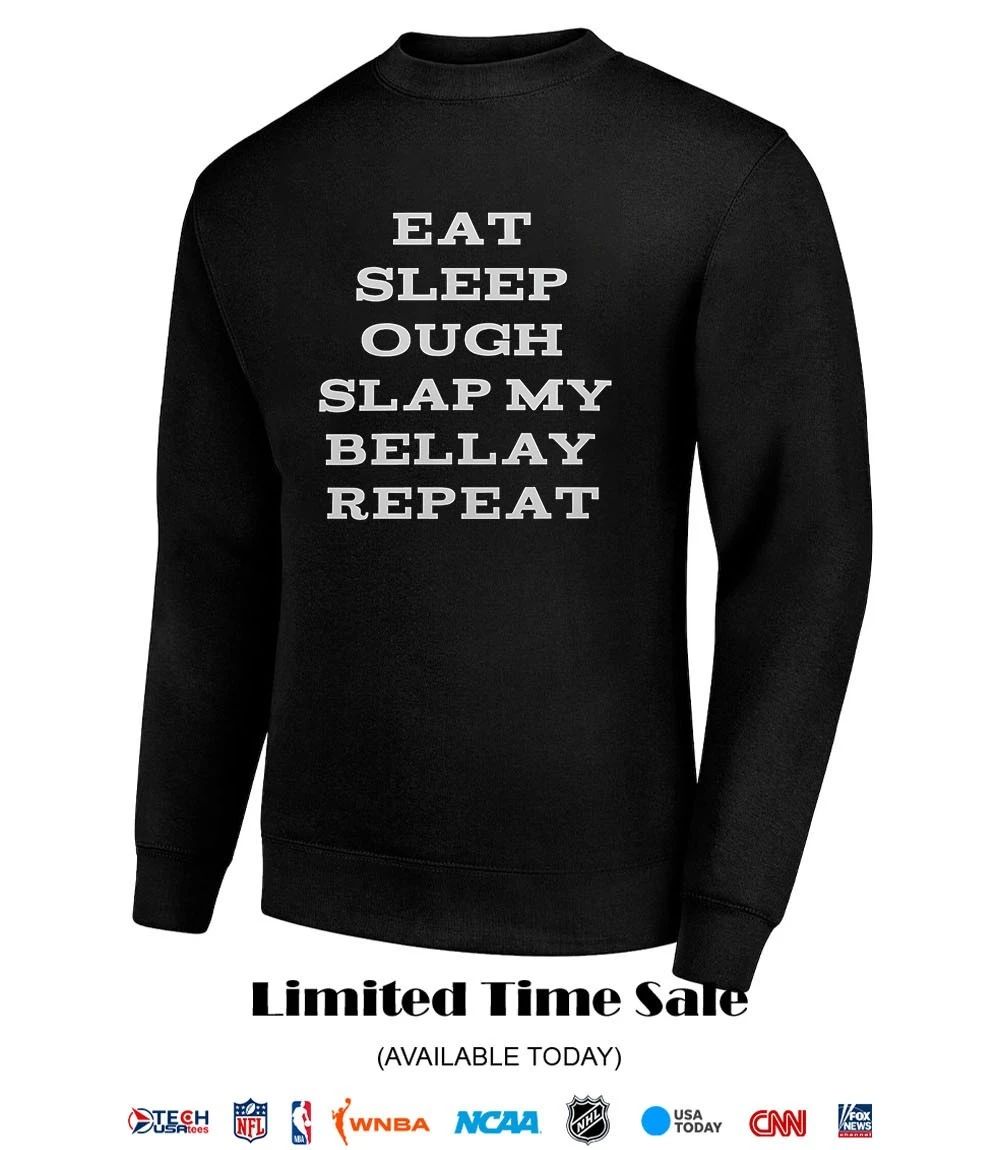 Eat sleep ough slap my bellay repeat shirt