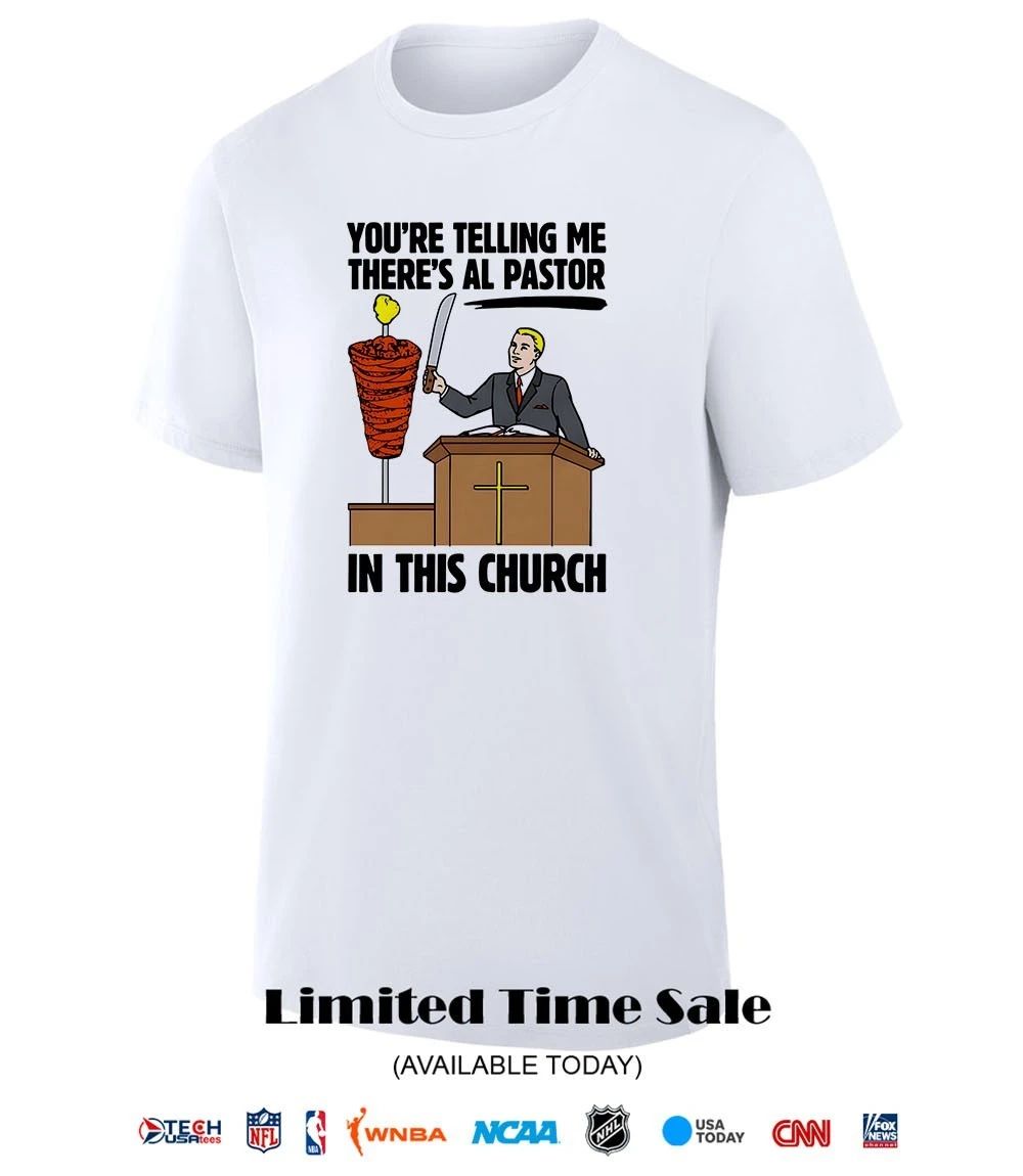 You’re telling me there’s al pastor in this church shirt