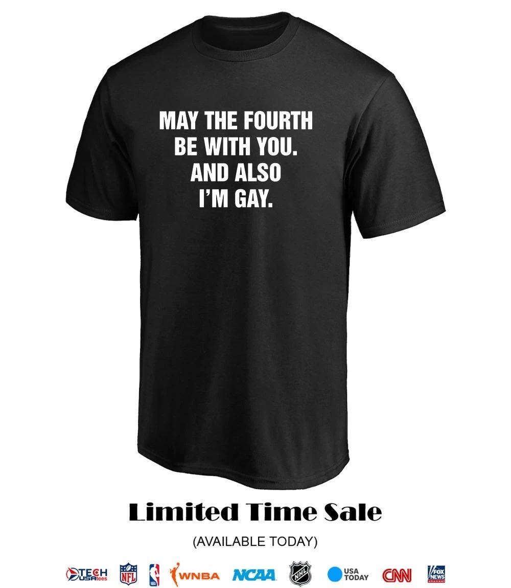 May the fourth be with you and also I’m gay shirt