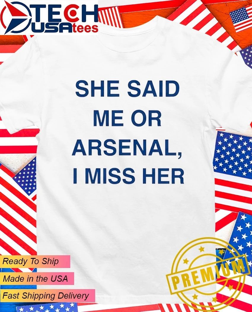 She said me or arsenal I miss her shirt