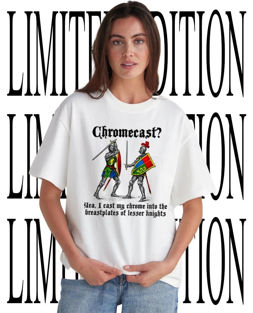 Chromecast yeah I cast my chrome into the breastplates of lesser knights shirt