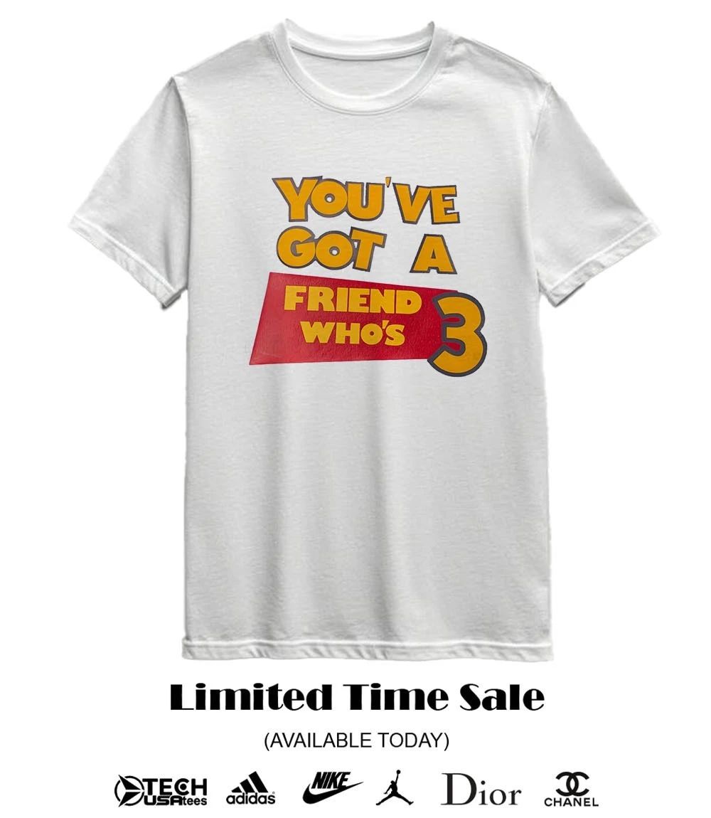 You’ve got a friend who’s 3 shirt