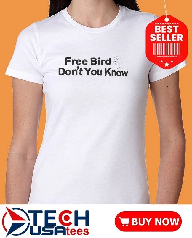 Free bird don’t you know shirt