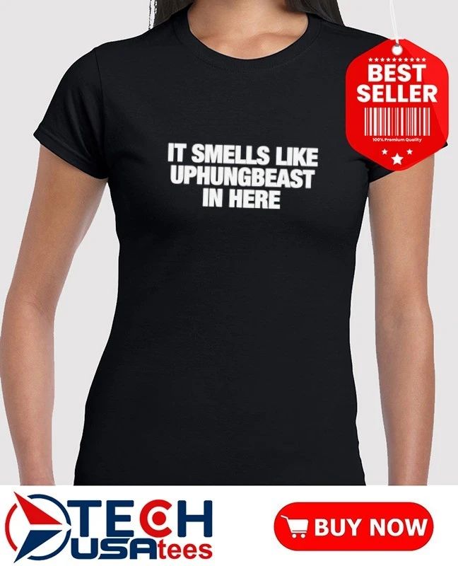 It smells like uphungbeast in here shirt