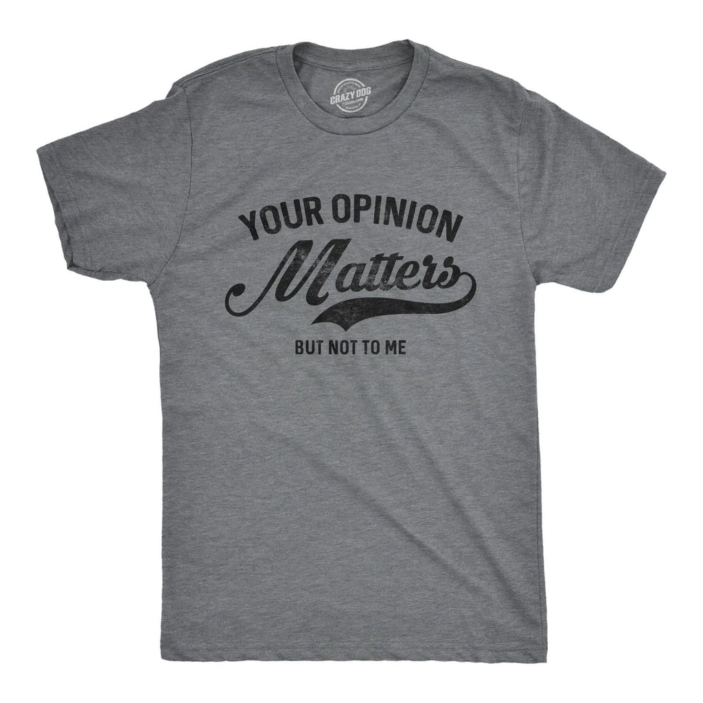 Mens Your Opinion Matters But Not to Me T Shirt Funny Sarcastic Novelty Tee