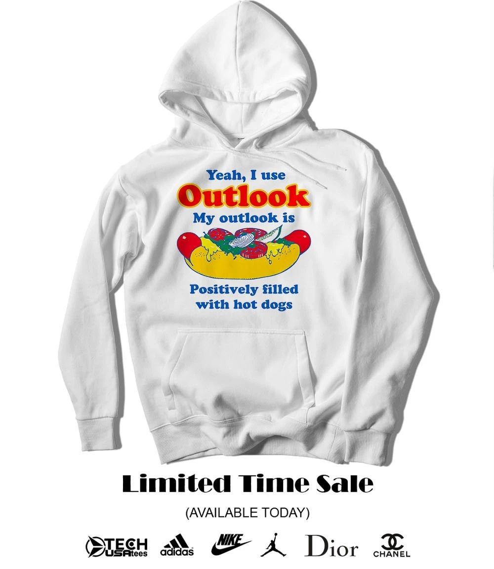 Yeah I use Outlook my outlook is positively filled with hot dogs shirt