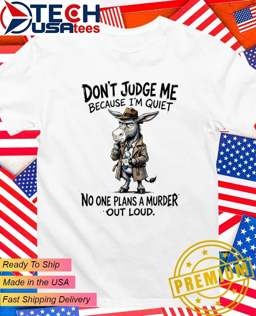 Donkey don’t judge me because I’m quiet clues no one plans a murder out loud shirt