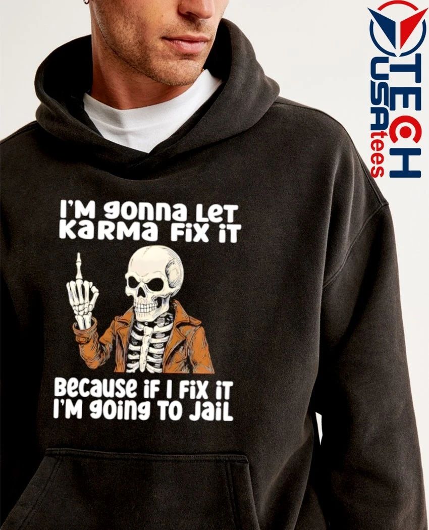 Skeleton I’m gonna let karma fix it because if I fix it I’m going to jail shirt