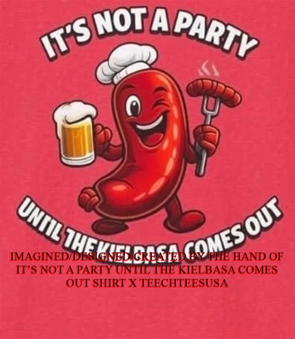 It’s not a party until the Kielbasa comes out shirt