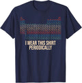I Wear This Shirt Periodically Unisex T-Shirt