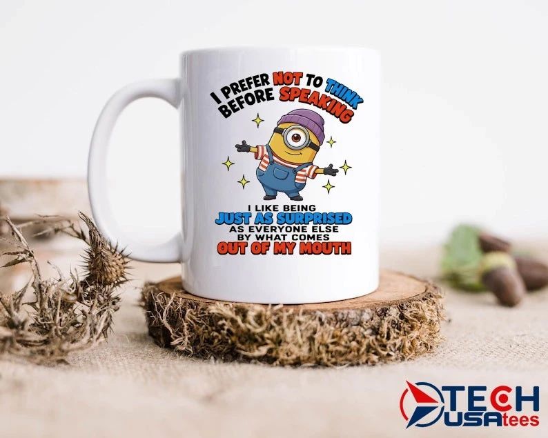 Minion I prefer not to think before speaking I like being just as surprised as everyone else by what comes out of my mouth shirt