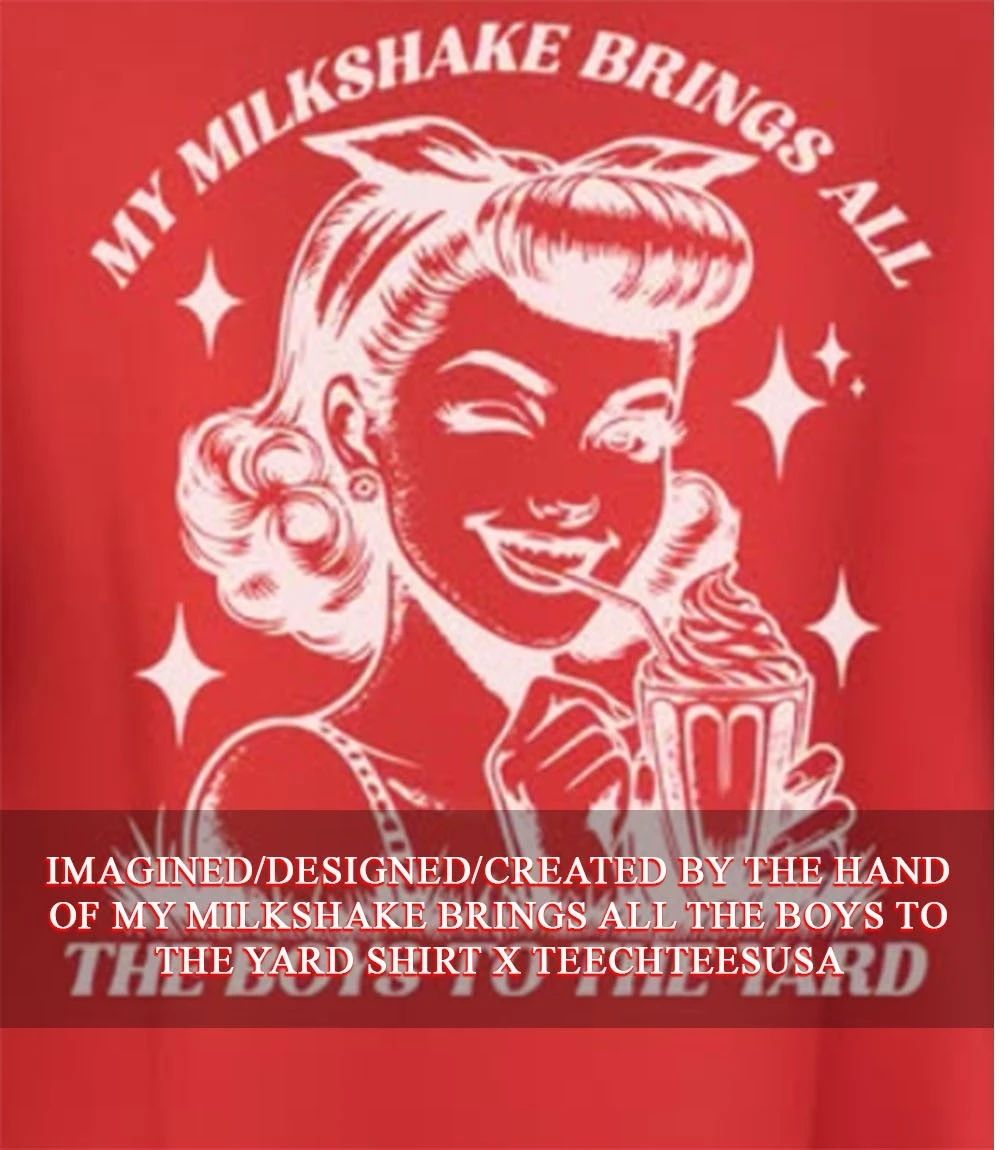 My milkshake brings all the boys to the yard shirt