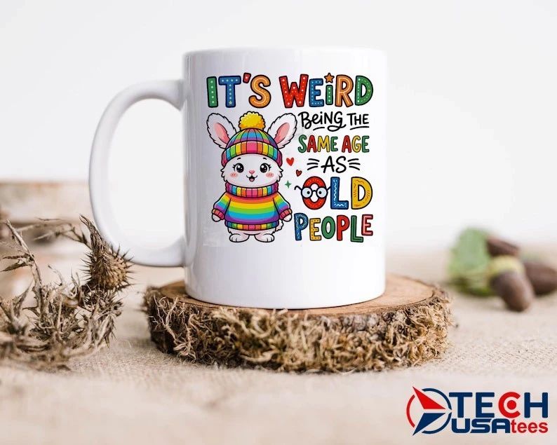 Bunny it’s weird being the as same age old people shirt
