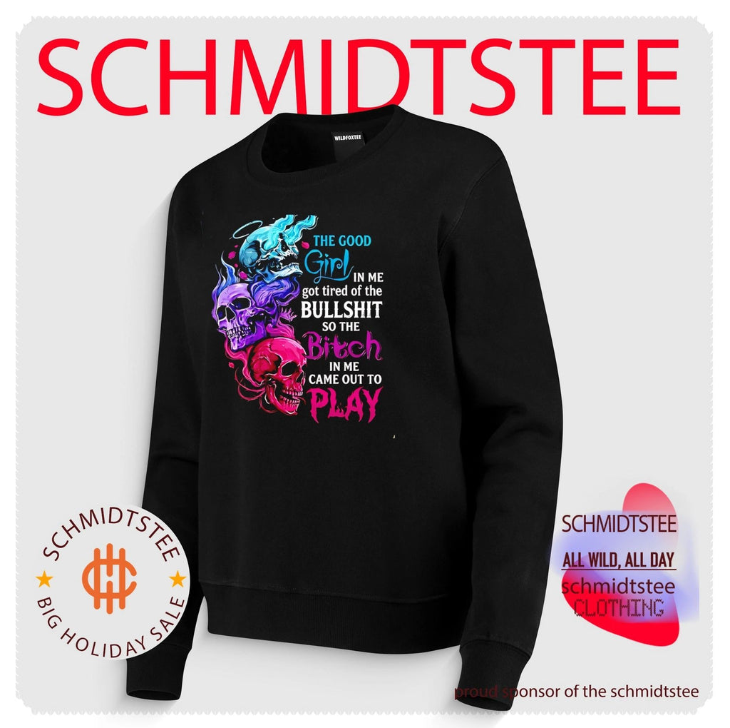The Good Girl in Me Got Tired of the Bullshit So the Bitch in Me Came Out to Play shirt