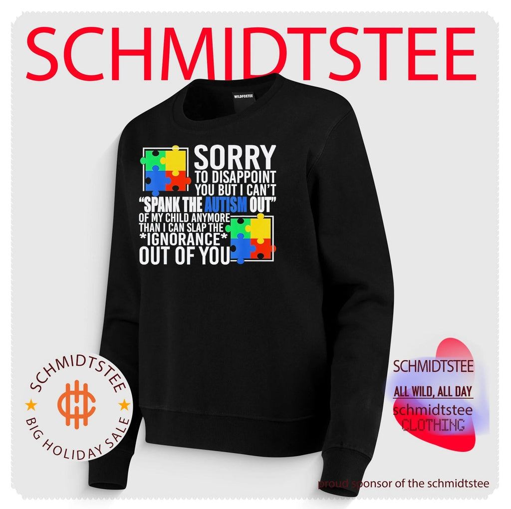 Sorry to disappoint you but I can’t spank the autism out of my child anymore than I can slap the ignorance out of you shirt