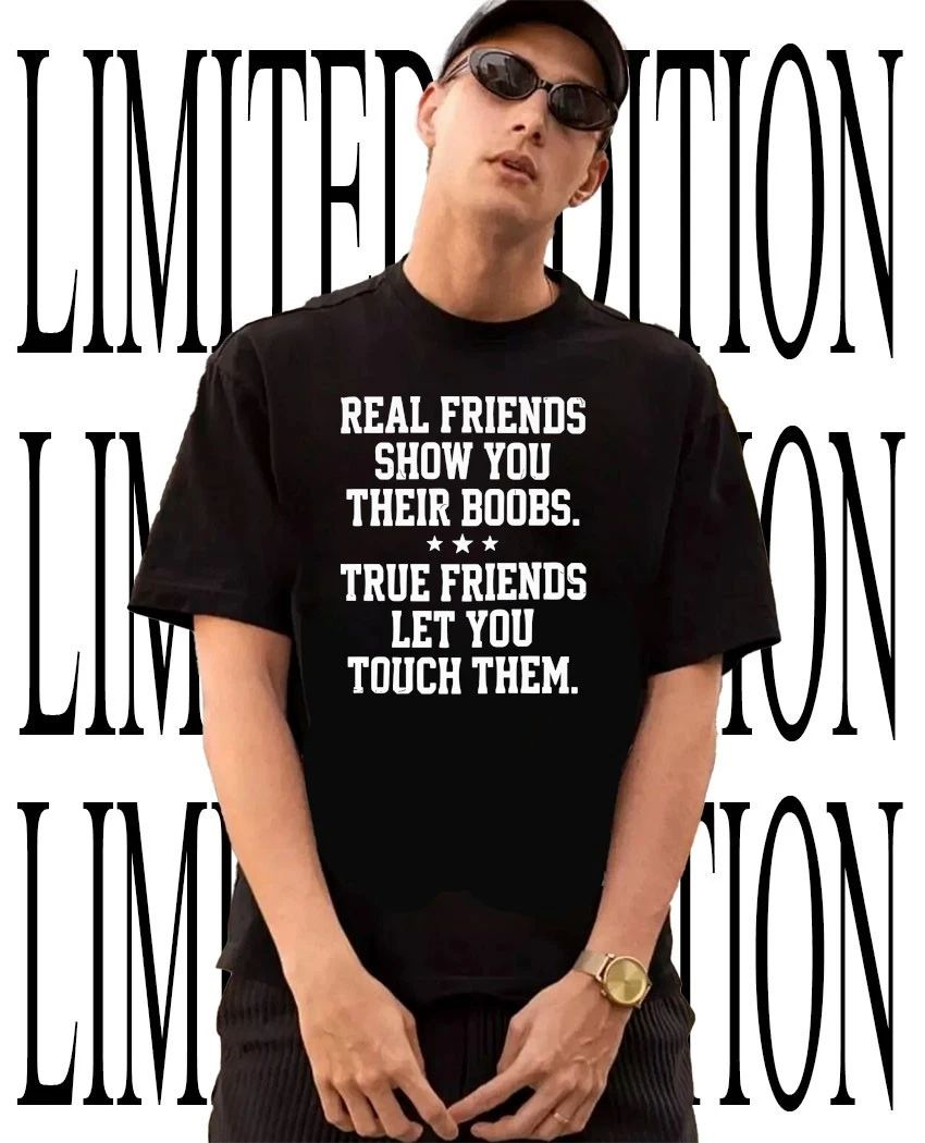 Real friends show you their boobs shirt