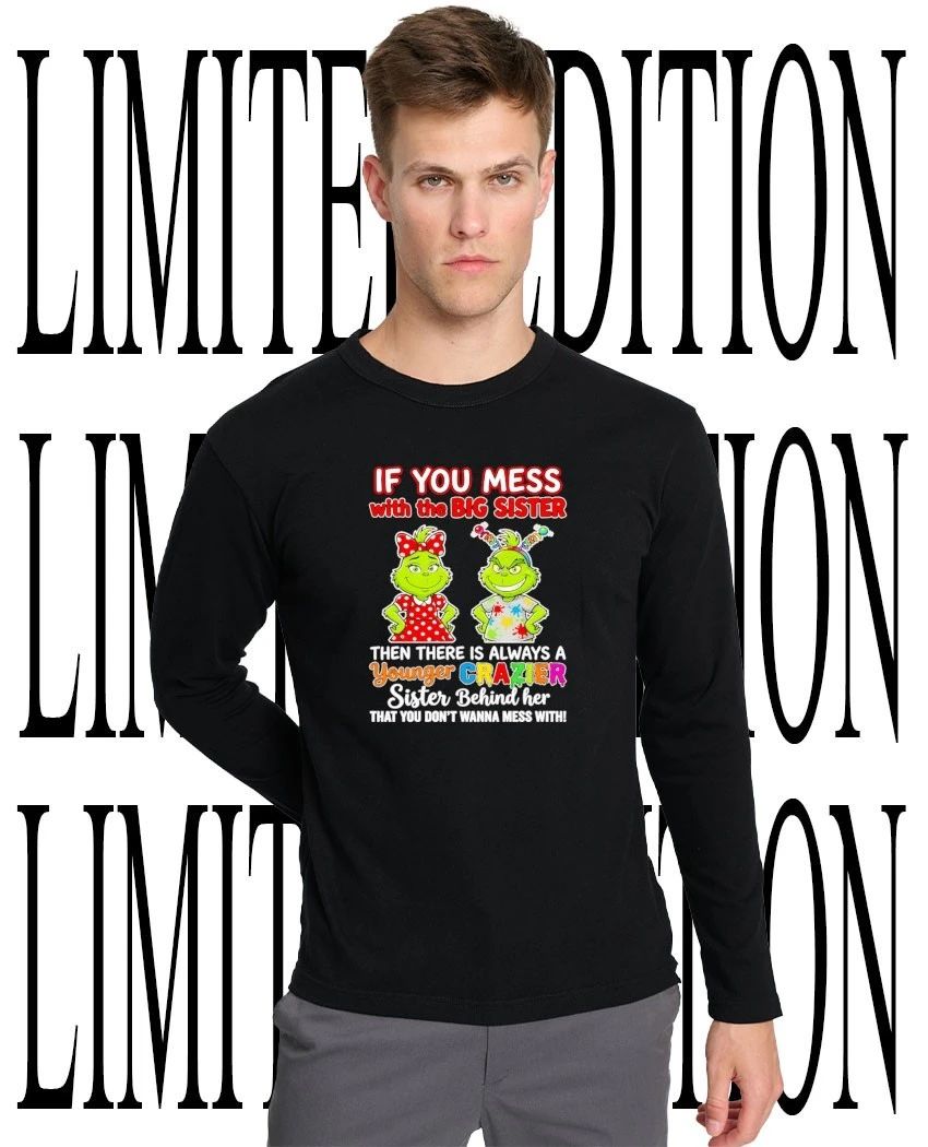 Grinch if you mess with the big sister younger crazier shirt