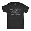 Mens Funny T Shirts Dont Worry My Tattoos Dont Like You Either Sarcastic Graphic